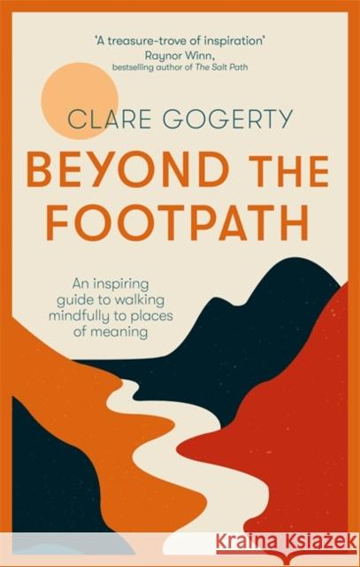 Beyond the Footpath: An inspiring guide to walking mindfully to places of meaning Clare Gogerty 9780349419664 Little, Brown Book Group