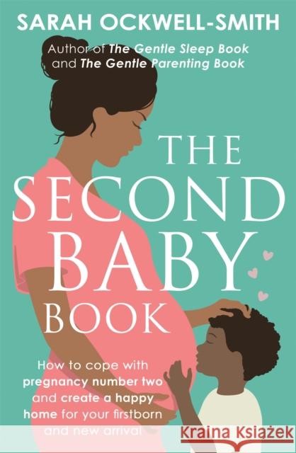 The Second Baby Book: How to cope with pregnancy number two and create a happy home for your firstborn and new arrival Sarah Ockwell-Smith 9780349420042 Little, Brown Book Group
