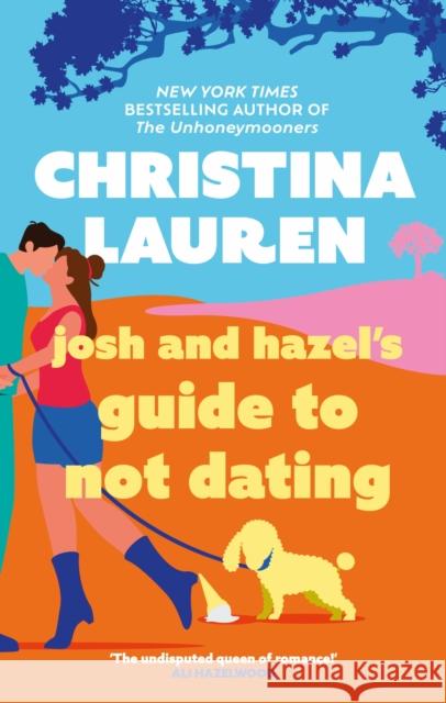 Josh and Hazel's Guide to Not Dating: the perfect laugh out loud, friends to lovers romcom from the author of The Unhoneymooners Christina Lauren 9780349421872 Little, Brown Book Group