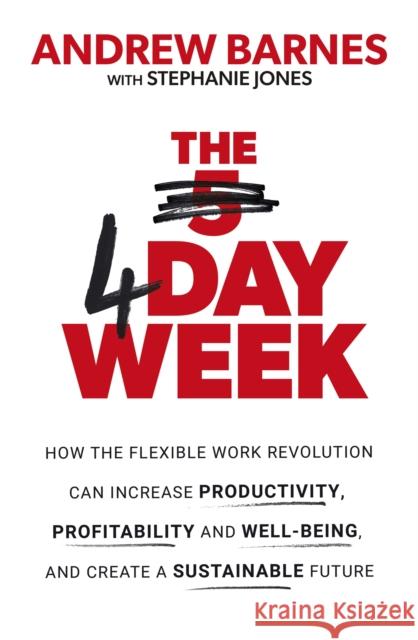 The 4 Day Week: How the Flexible Work Revolution Can Increase Productivity, Profitability and Well-being, and Create a Sustainable Future Andrew Barnes 9780349424903 Little, Brown Book Group
