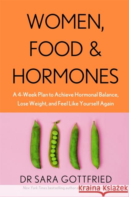 Women, Food and Hormones: A 4-Week Plan to Achieve Hormonal Balance, Lose Weight and Feel Like Yourself Again Sara Gottfried 9780349425108 Little, Brown Book Group