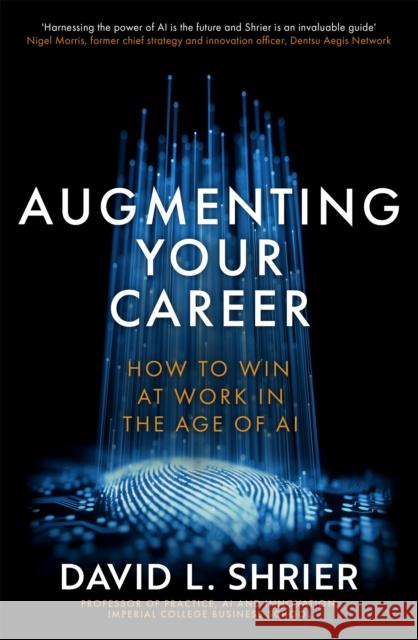 Augmenting Your Career: How to Win at Work In the Age of Artificial Intelligence David Shrier 9780349425443 Piatkus