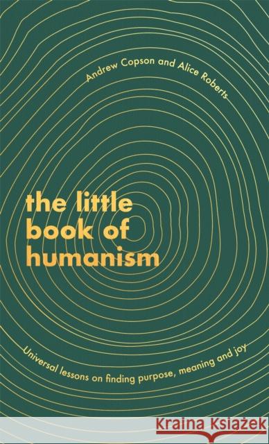 The Little Book of Humanism: Universal lessons on finding purpose, meaning and joy Andrew Copson 9780349425467 Little, Brown Book Group