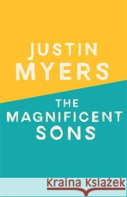 The Magnificent Sons: a coming-of-age novel full of heart, humour and unforgettable characters Justin Myers 9780349425511 Little, Brown Book Group