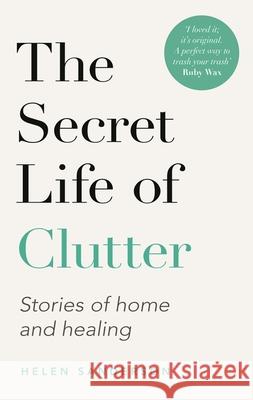 The Secret Life of Clutter: Stories of Home and Healing Helen Sanderson 9780349427881