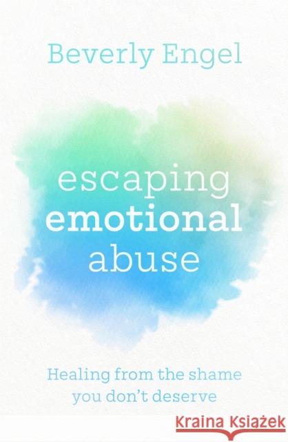 Escaping Emotional Abuse: Healing from the shame you don't deserve Beverly Engel 9780349427911