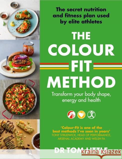 The Colour-Fit Method: The secret nutrition and fitness plan used by elite athletes that will transform your body shape, energy and health Dr Tom Little 9780349428789 Little, Brown Book Group