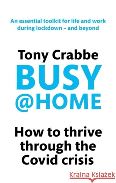 Busy@Home: How to thrive through the covid crisis Tony Crabbe 9780349429281