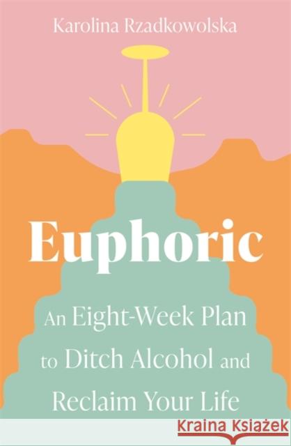 Euphoric: An Eight-Week Plan to Ditch Alcohol and Reclaim Your Life Karolina Rzadkowolska 9780349429380