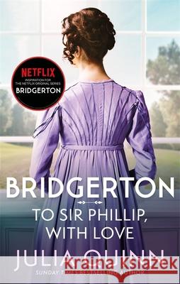 Bridgerton: To Sir Phillip, With Love (Bridgertons Book 5): Inspiration for the Netflix Original Series Bridgerton: Eloise's story Julia Quinn 9780349429465 Little, Brown Book Group