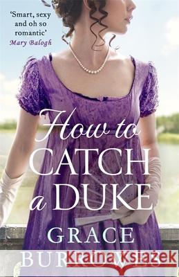 How To Catch A Duke: a smart and sexy Regency romance, perfect for fans of Bridgerton Grace Burrowes 9780349429601 Little, Brown Book Group