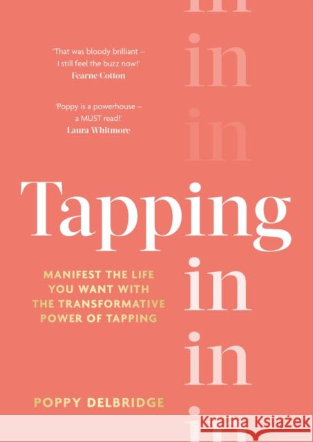 Tapping In: Manifest the life you want with the transformative power of tapping Poppy Delbridge 9780349431765 Little, Brown Book Group
