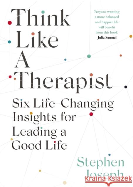 Think Like a Therapist: Six Life-Changing Insights for Leading a Good Life Professor Stephen Joseph 9780349431871 Little, Brown Book Group