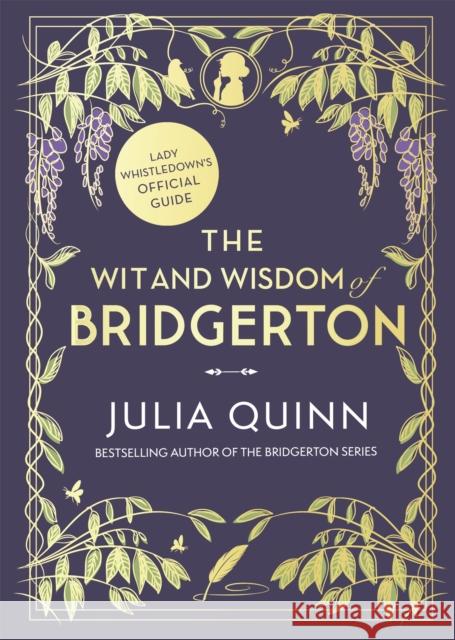 The Wit and Wisdom of Bridgerton: Lady Whistledown's Official Guide Julia Quinn 9780349431918 Little, Brown Book Group
