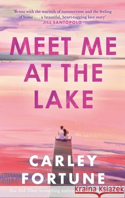 Meet Me at the Lake: The breathtaking new novel from the author of EVERY SUMMER AFTER Carley Fortune 9780349433110 Little, Brown Book Group