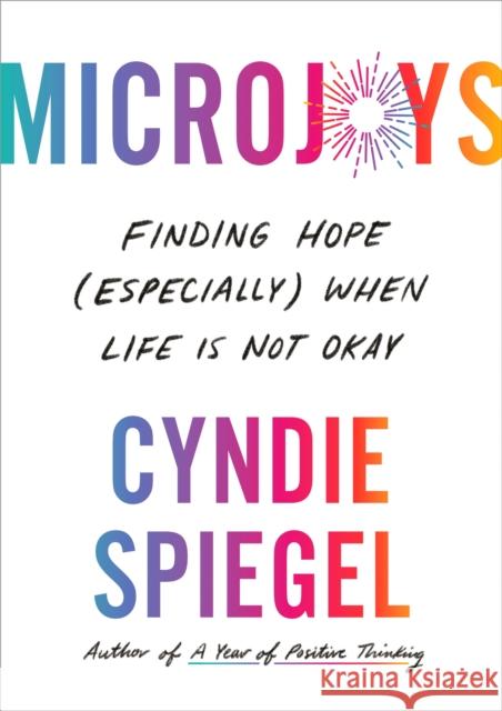 Microjoys: Finding Hope (Especially) When Life is Not Okay Spiegel, Cyndie 9780349433318