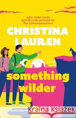 Something Wilder: a swoonworthy, feel-good romantic comedy from the bestselling author of The Unhoneymooners Christina Lauren 9780349433622 Little, Brown Book Group