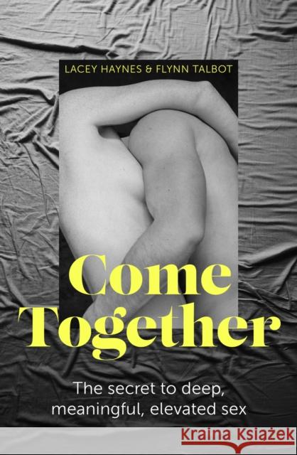 Come Together: The secret to deep, meaningful, elevated sex Flynn Talbot 9780349434520 Little, Brown Book Group
