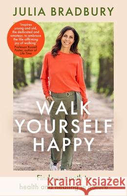 Walk Yourself Happy: Find your path to health and healing in nature Julia Bradbury 9780349436234