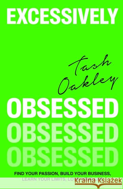 Excessively Obsessed: Find your passion, build your business, learn your limits, love your life Natasha Oakley 9780349437927 Little, Brown Book Group