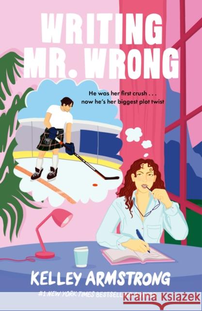 Writing Mr. Wrong: a sexy, fun, second-chance, fake dating romance Kelley Armstrong 9780349438092