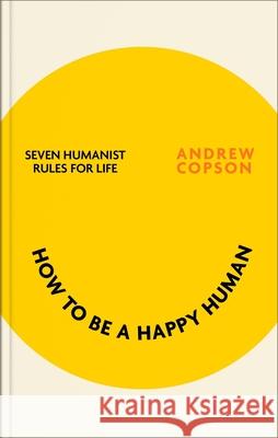 How to be a Happy Human Andrew Copson 9780349438436