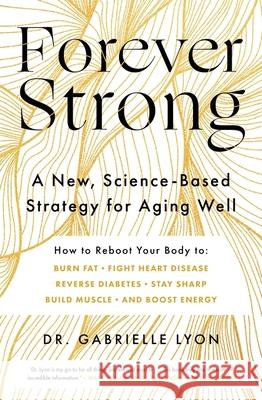 Forever Strong: A new, science-based strategy for aging well Gabrielle Lyon 9780349439563 Little, Brown Book Group