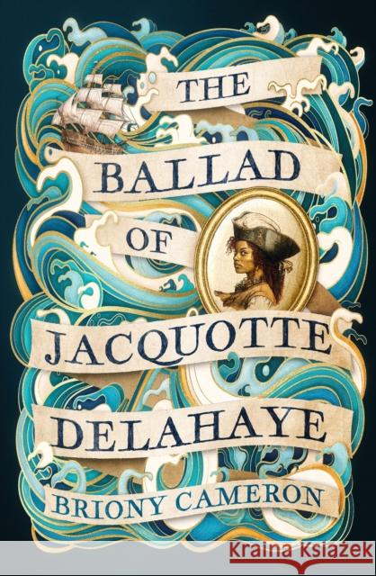 The Ballad of Jacquotte Delahaye: An epic historical novel of love, revenge and piracy on the high seas Briony Cameron 9780349439693