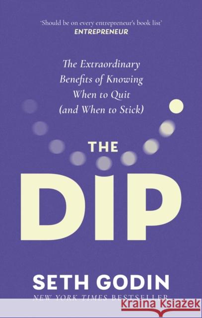 The Dip: The extraordinary benefits of knowing when to quit (and when to stick) Seth Godin 9780349439822