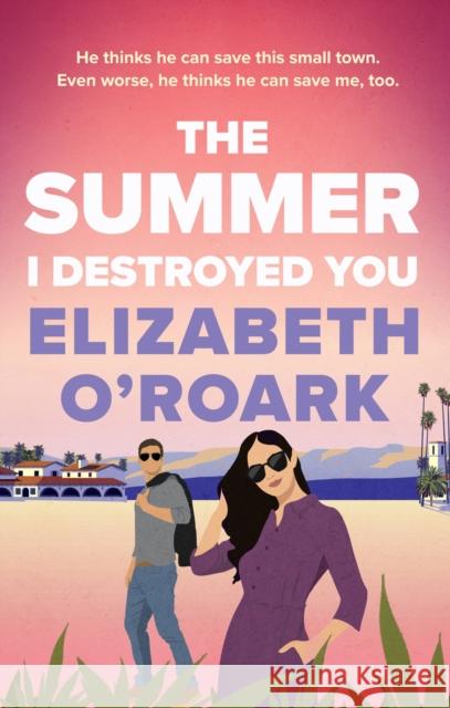 The Summer I Destroyed You: The perfect workplace, enemies-to-lovers romance to keep you laughing all summer! Elizabeth O'Roark 9780349440798