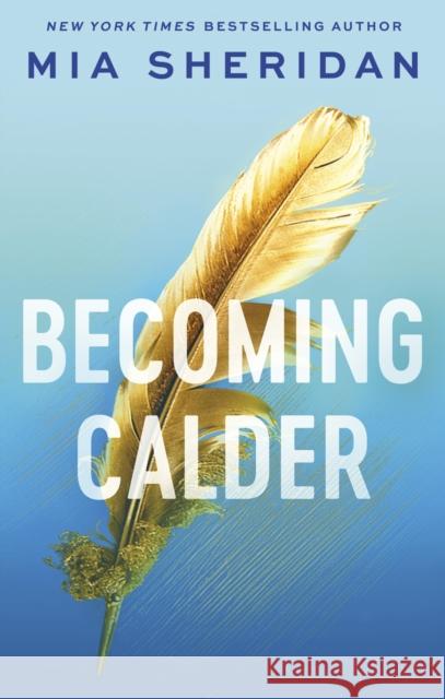 Becoming Calder: A forbidden friends-to-lovers romance Mia Sheridan 9780349441238 Little, Brown Book Group