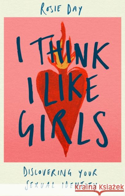 I Think I Like Girls: Discovering Your Sexual Identity Rosie Day 9780349442006