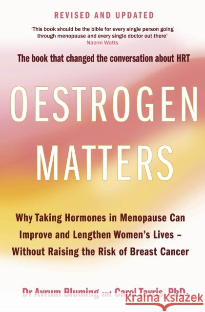 Oestrogen Matters (Revised Edition): Why Taking Hormones in Menopause Can Improve Women's Well-Being and Lengthen Their Lives - Without Raising the Risk of Breast Cancer Carol Tavris PhD 9780349443478