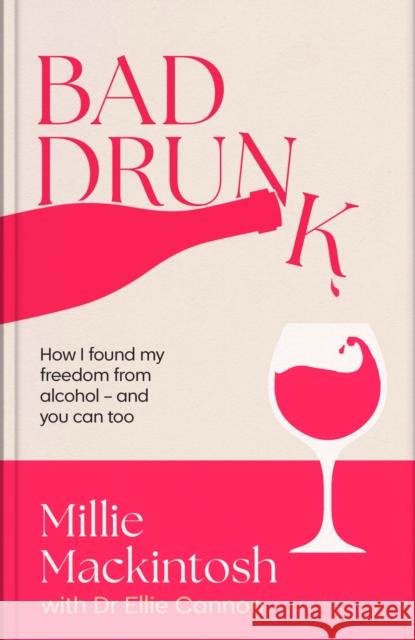 Bad Drunk: How I found my freedom from alcohol - and you can too Millie Mackintosh 9780349443812