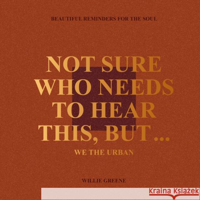 Not Sure Who Needs to Hear This, But...: WE THE URBAN: Beautiful Reminders for the Soul Willie Greene 9780349443881