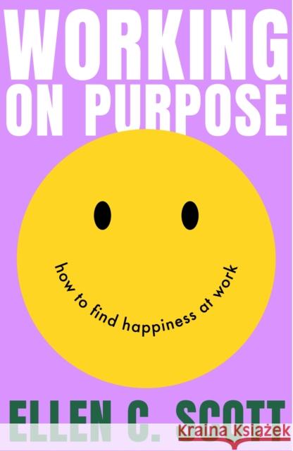 Working on Purpose: How to find happiness at work Ellen Scott 9780349443980 Little, Brown Book Group