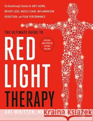 The Ultimate Guide to Red Light Therapy: The Breakthrough Solution for Anti-Aging, Weight Loss, Muscle Gain, Inflammation Reduction and Peak Performance Whitten, Ari 9780349447063 Little, Brown Book Group