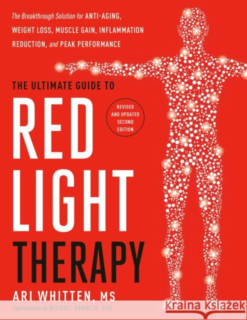 The Ultimate Guide to Red Light Therapy: The Breakthrough Solution for Anti-Aging, Weight Loss, Muscle Gain, Inflammation Reduction and Peak Performance Whitten, Ari 9780349447070 Little, Brown