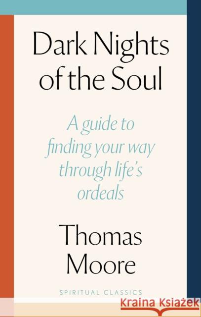 Dark Nights Of The Soul: A guide to finding your way through life's ordeals Thomas Moore 9780349447216