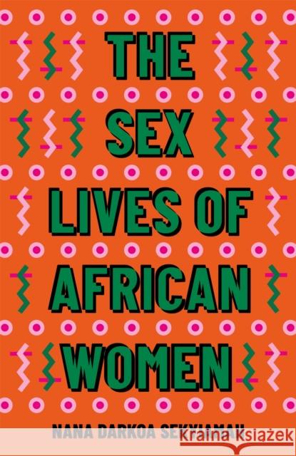 The Sex Lives of African Women Nana Darkoa Sekyiamah 9780349701646 Little, Brown