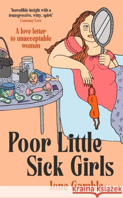 Poor Little Sick Girls: A love letter to unacceptable women Ione Gamble 9780349702414