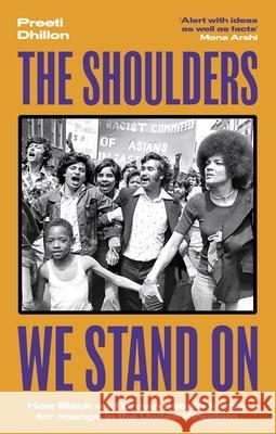 The Shoulders We Stand On: How Black and Brown people fought for change in the United Kingdom Preeti Dhillon 9780349702834