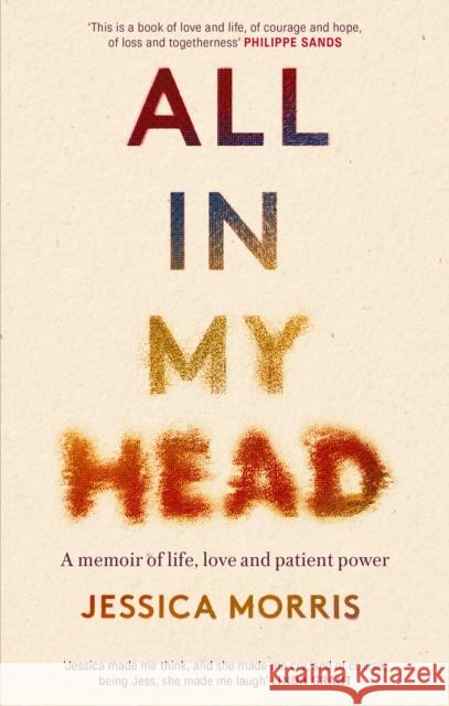 All in My Head: A memoir of life, love and patient power Jessica Morris 9780349726847 Little, Brown Book Group