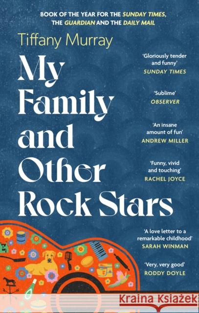 My Family and Other Rock Stars: ‘Gloriously tender and funny . . . a bohemian rhapsody of her very own' Sunday Times Book of the Year Tiffany Murray 9780349727554