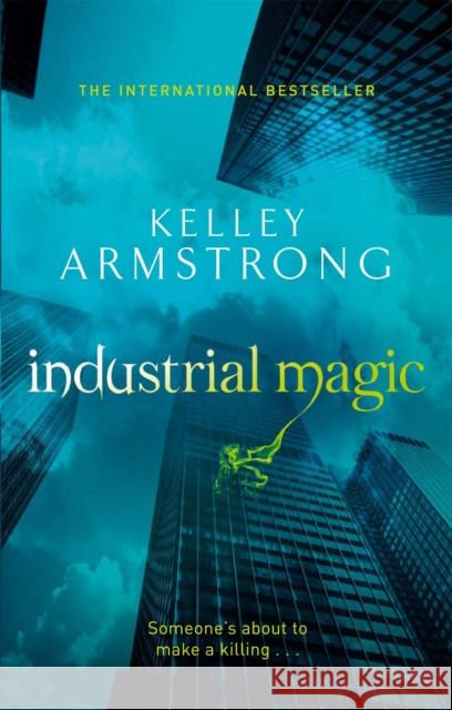 Industrial Magic: Book 4 in the Women of the Otherworld Series Kelley Armstrong 9780356500188 Little, Brown Book Group