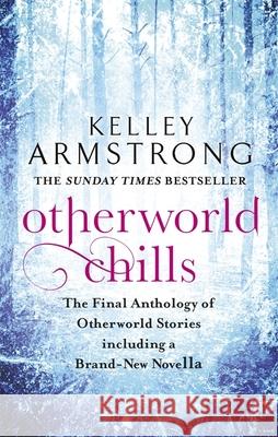 Otherworld Chills: Final Tales of the Otherworld Kelley Armstrong 9780356500683 Otherworld
