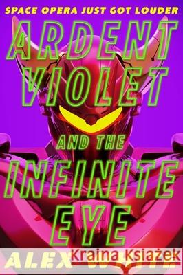 Ardent Violet and the Infinite Eye: Starmetal Symphony, Book 2 Alex White 9780356518619