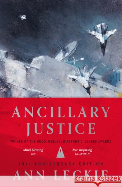 Ancillary Justice: THE HUGO, NEBULA AND ARTHUR C. CLARKE AWARD WINNER Ann Leckie 9780356523842