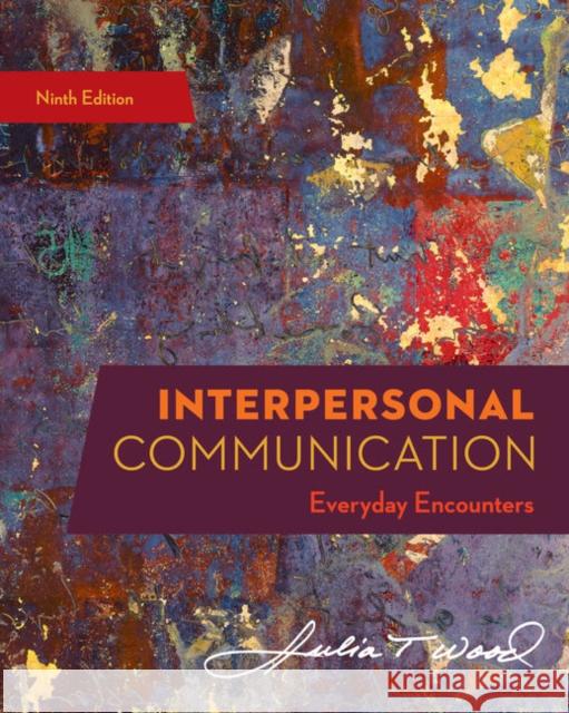 Interpersonal Communication: Everyday Encounters Julia T. Wood 9780357032947 Cengage Learning, Inc