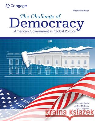 The Challenge of Democracy: American Government in Global Politics Janda, Kenneth 9780357459379